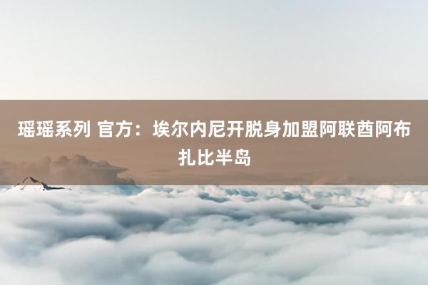 瑶瑶系列 官方：埃尔内尼开脱身加盟阿联酋阿布扎比半岛