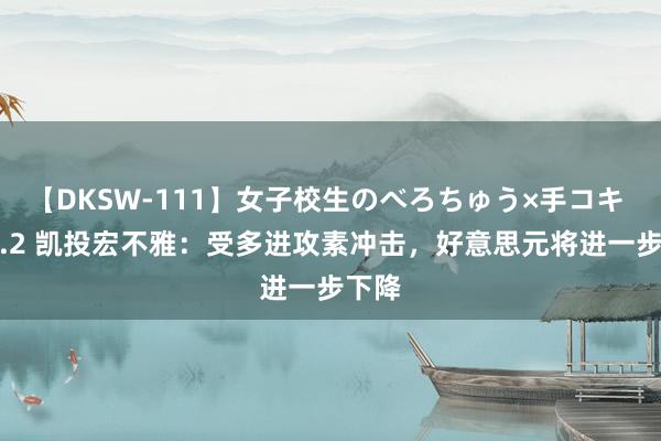 【DKSW-111】女子校生のべろちゅう×手コキ VOL.2 凯投宏不雅：受多进攻素冲击，好意思元将进一步下降