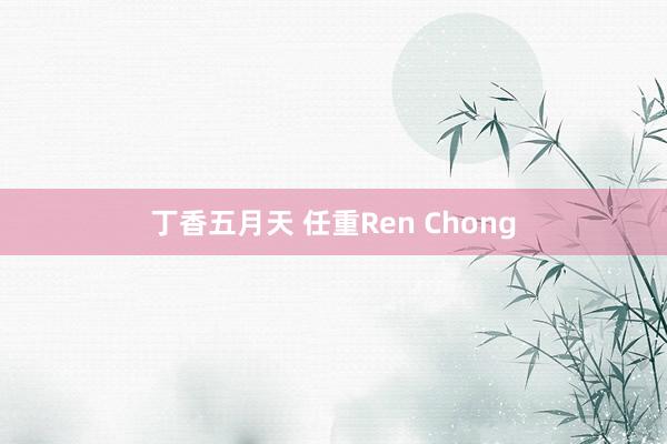 丁香五月天 任重Ren Chong