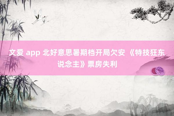 文爱 app 北好意思暑期档开局欠安 《特技狂东说念主》票房失利